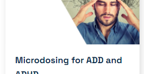 MICRODOSING FOR ADD and ADHD