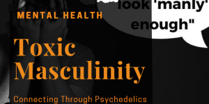 Overcoming toxic masculinity through psychedelic therapy