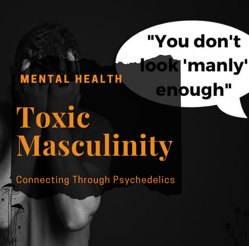 Overcoming toxic masculinity through psychedelic therapy 